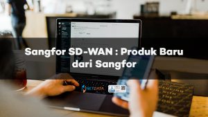 Sangfor SD-WAN Produk Baru dari Sangfor