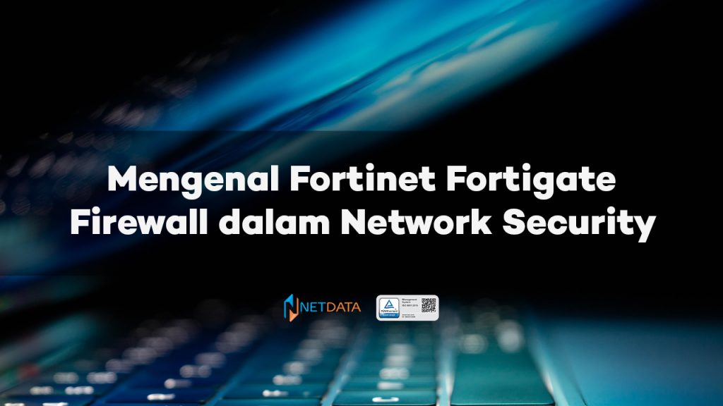 Mengenal Fortinet Fortigate Firewall dalam Network Security
