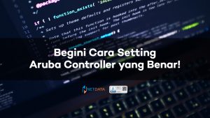 Begini Cara Setting Aruba Controller yang Benar!