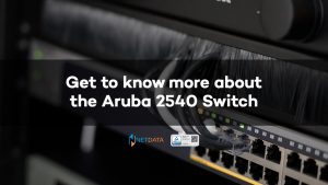 Get to know more about the Aruba 2540 Switch