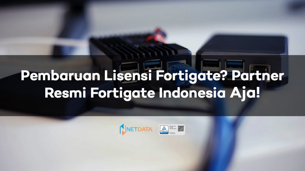 Pembaruan Lisensi Fortigate Partner Resmi Fortigate Indonesia Aja