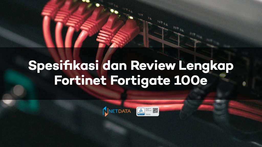 Spesifikasi dan Review Lengkap Fortinet Fortigate 100e