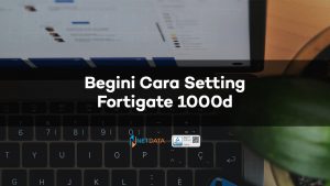 Begini Cara Setting Fortigate 1000d