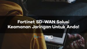 Fortinet SD-WAN Solusi Keamanan Jaringan Untuk Anda!